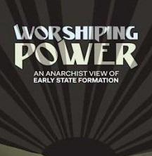 Cover of a book, the background is like a sun with rays spreading out but is black and gray. Words in white say Worshipping Power, an anarachist view of early state formation