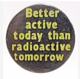 Button saying Better Active Today than Radioactive Tomorrow