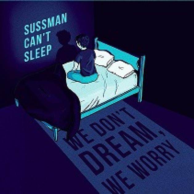 Dark blue themed art with a guy sitting up in bed and the words Sussman Can't Sleep and We don't dream, we worry