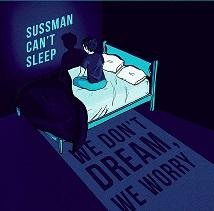 Dark blue themed art with a guy sitting up in bed and the words Sussman Can't Sleep and We don't dream, we worry