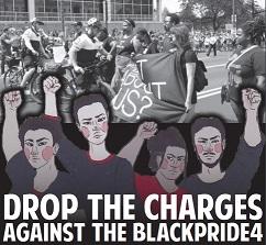 Black and white photo of police harassing black people in the street and a drawing of four black people holding their fists in the air and the words Drop the Charges Against the BlackPride4