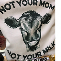 White T-shirt with big cow face in the middle and words Not Your Mom, Not Your Milk